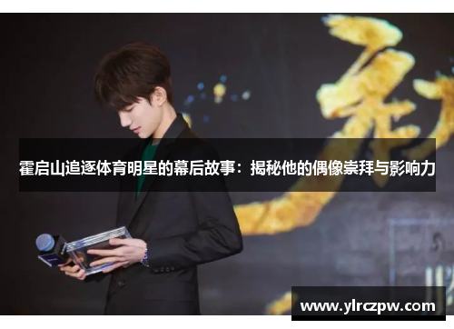 霍启山追逐体育明星的幕后故事：揭秘他的偶像崇拜与影响力